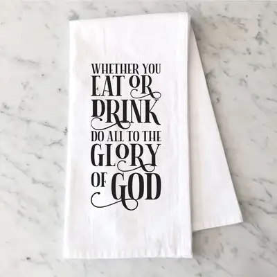 Whether You Eat Or Drink Tea Towel