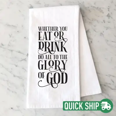 Whether You Eat Or Drink Tea Towel Quick Ship