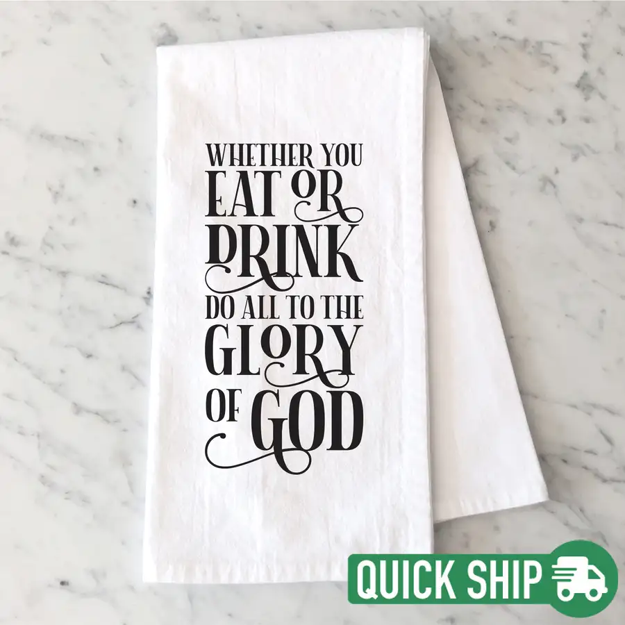 Whether You Eat Or Drink Tea Towel Quick Ship