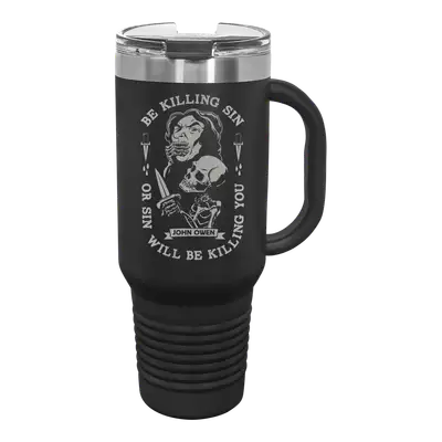 Be Killing Sin Or It Will Be Killing You 40 oz Insulated Travel Tumbler