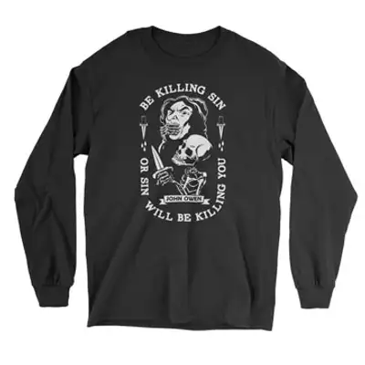 Be Killing Sin Or It Will Be Killing You Long Sleeve Tee