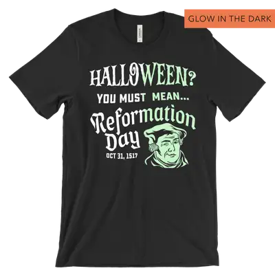 You Must Mean Reformation Day (Glow) Tee