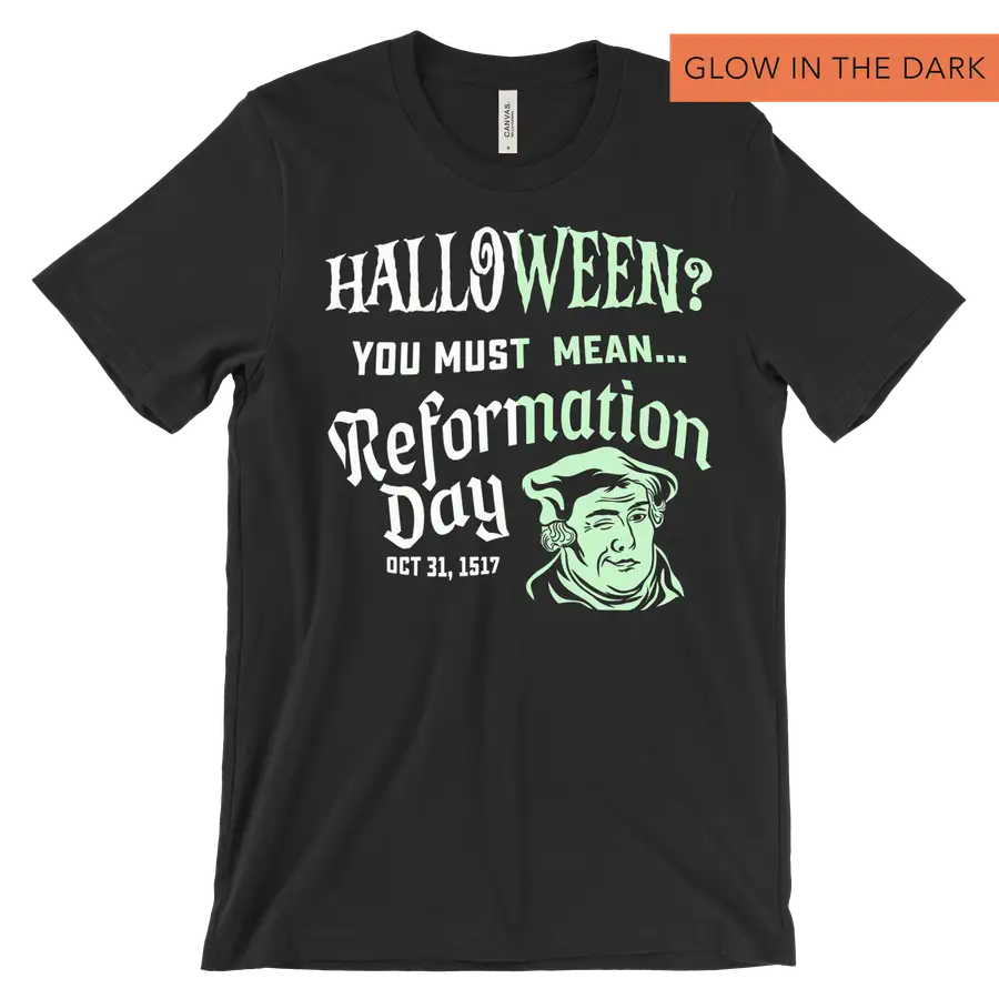You Must Mean Reformation Day (Glow) Tee