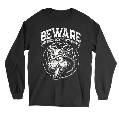 Beware: Bad Theology Hurts People Long Sleeve Tee