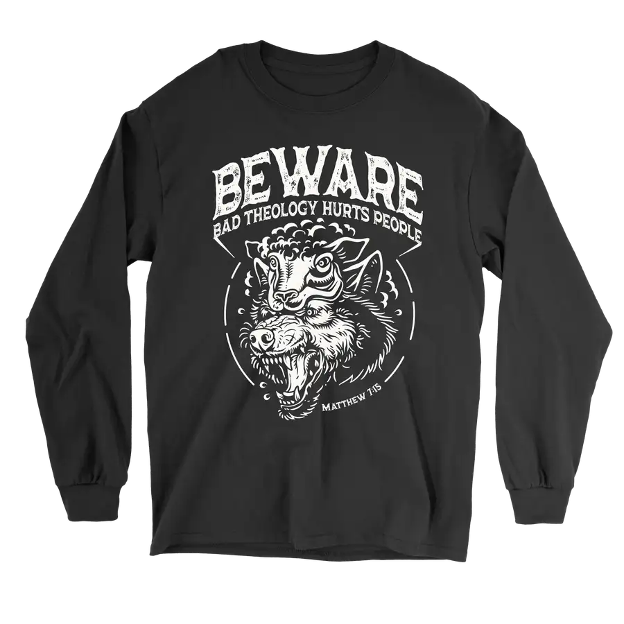Beware: Bad Theology Hurts People Long Sleeve Tee