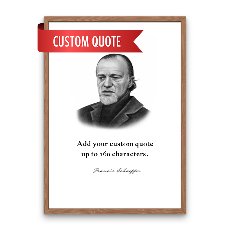 Francis Schaeffer Custom Quote Print